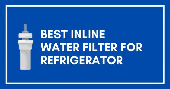 best inline water filter for refrigerator