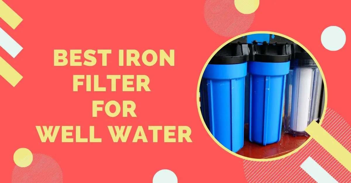 BEST IRON FILTER FOR WELL WATER WELL WATER